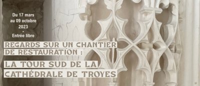 Exposition « Regards sur un chantier de restauration : la tour sud de la cathédrale de Troyes »